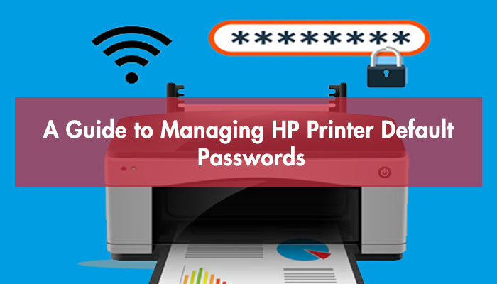 A Guide to Managing HP Printer Default Passwords