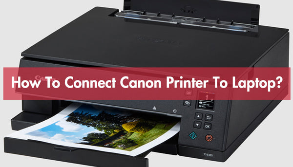 How To Connect Canon Printer To Laptop?