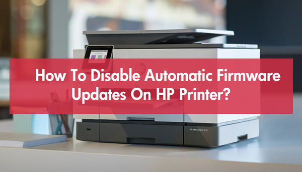 How To Disable Automatic Firmware Updates On HP Printer