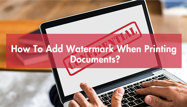 How To Add Watermark When Printing Documents?