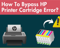 How To Bypass HP Printer Cartridge Error?