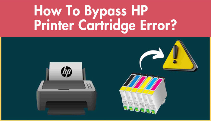 How To Bypass HP Printer Cartridge Error?