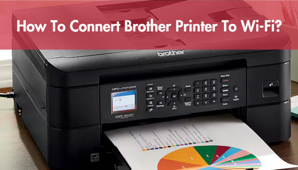 How To Connect Brother Printer To Wi-Fi?