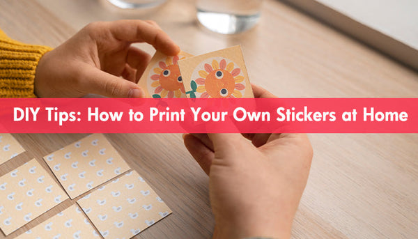 DIY Tips: How to Print Your Own Stickers at Home